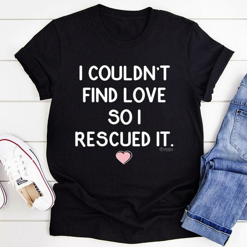 I Couldn't Find Love So I Rescued It T-Shirt