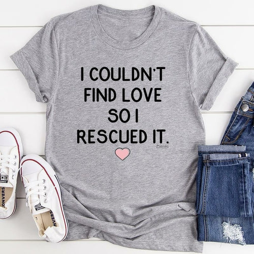 I Couldn't Find Love So I Rescued It T-Shirt