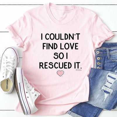 I Couldn't Find Love So I Rescued It T-Shirt