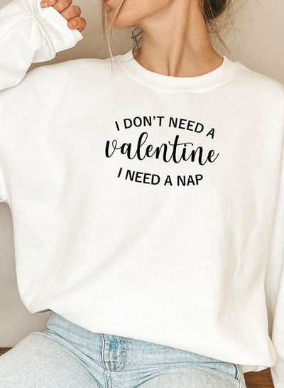 I Dont Need A Valentine Sweat Shirt