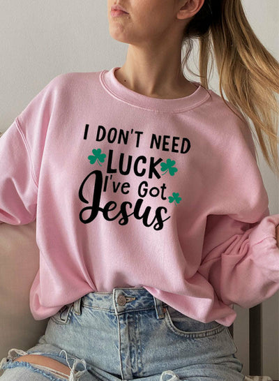 I Dont Need Luck Ive Got Jesus Sweat Shirt