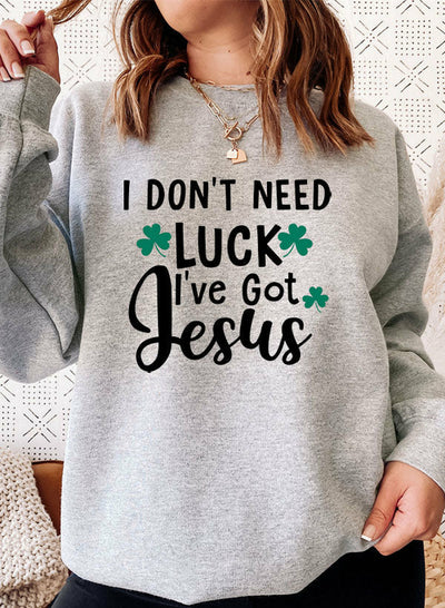 I Dont Need Luck Ive Got Jesus Sweat Shirt