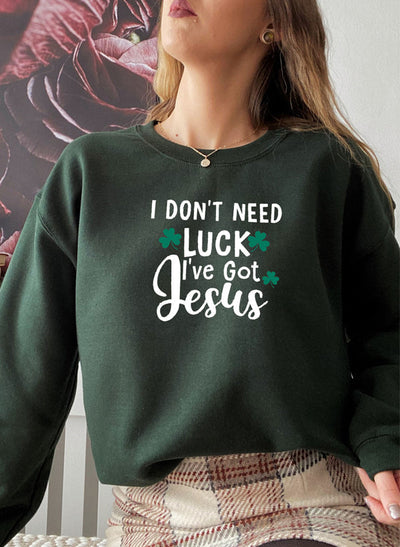 I Dont Need Luck Ive Got Jesus Sweat Shirt